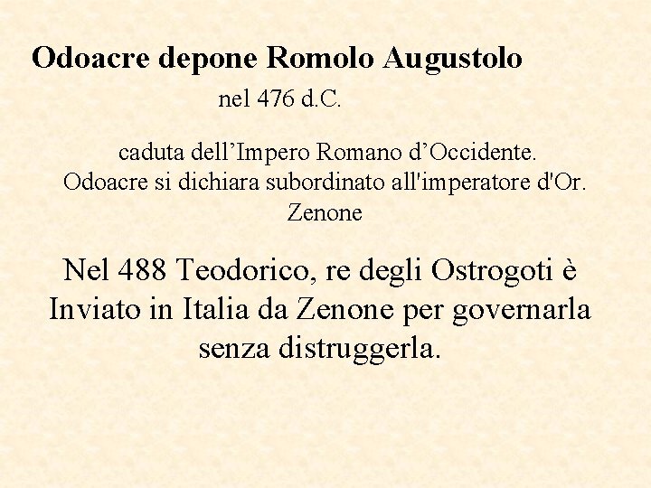Odoacre depone Romolo Augustolo nel 476 d. C. caduta dell’Impero Romano d’Occidente. Odoacre si