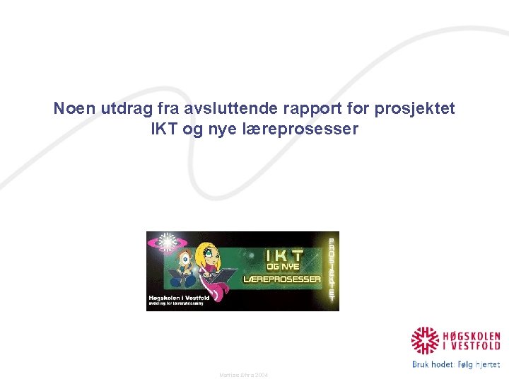 Noen utdrag fra avsluttende rapport for prosjektet IKT og nye læreprosesser Mattias Øhra 2004
