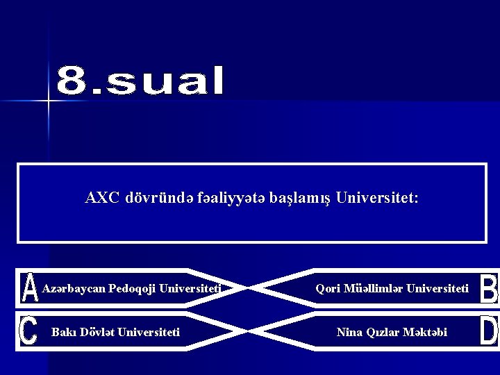 AXC dövründə fəaliyyətə başlamış Universitet: Azərbaycan Pedoqoji Universiteti Bakı Dövlət Universiteti Qori Müəllimlər Universiteti