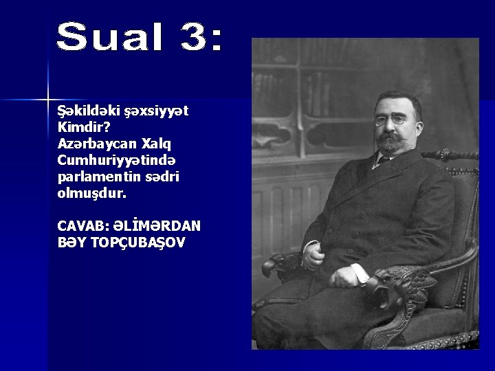 Şəkildəki şəxsiyyət Kimdir? Azərbaycan Xalq Cumhuriyyətində parlamentin sədri olmuşdur. CAVAB: ƏLİMƏRDAN BƏY TOPÇUBAŞOV 