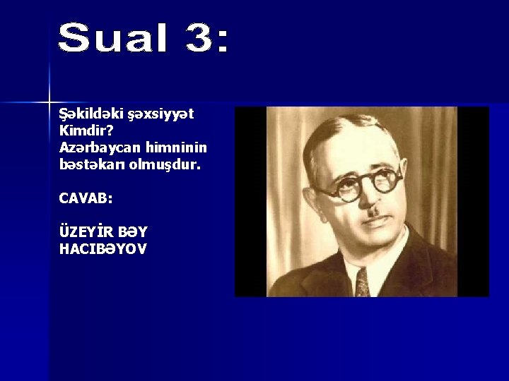 Şəkildəki şəxsiyyət Kimdir? Azərbaycan himninin bəstəkarı olmuşdur. CAVAB: ÜZEYİR BƏY HACIBƏYOV 