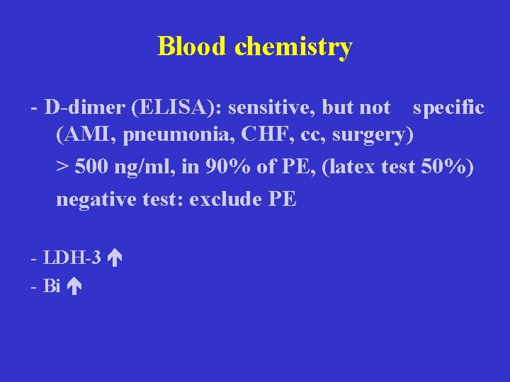 Blood chemistry - D-dimer (ELISA): sensitive, but not specific (AMI, pneumonia, CHF, cc, surgery)