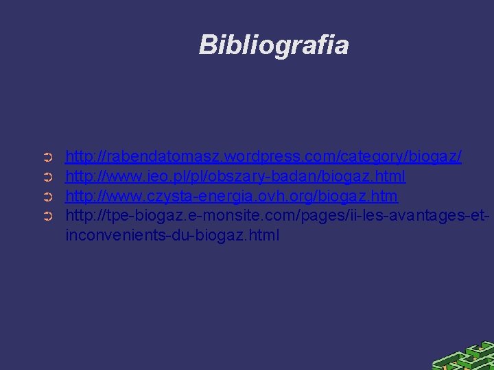 Bibliografia ➲ ➲ http: //rabendatomasz. wordpress. com/category/biogaz/ http: //www. ieo. pl/pl/obszary-badan/biogaz. html http: //www.