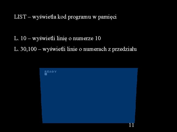 LIST – wyświetla kod programu w pamięci L. 10 – wyświetli linię o numerze