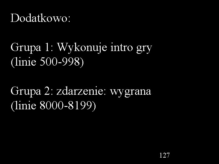 Dodatkowo: Grupa 1: Wykonuje intro gry (linie 500 -998) Grupa 2: zdarzenie: wygrana (linie