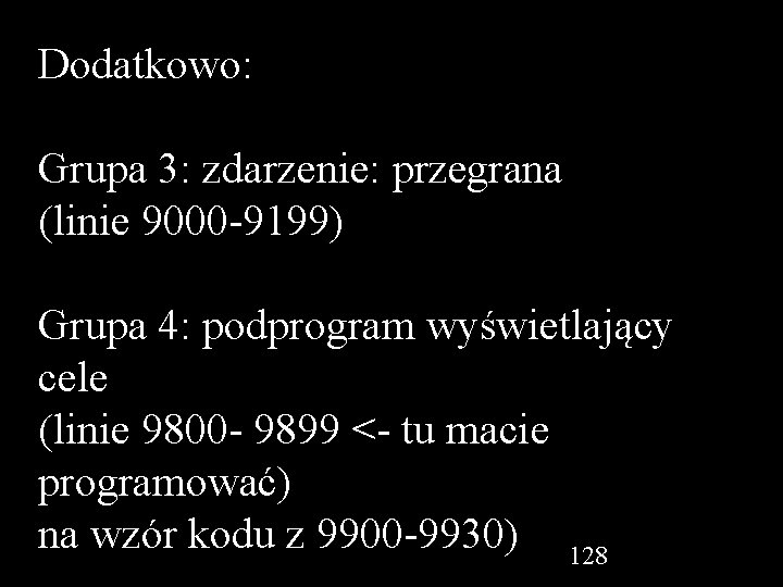 Dodatkowo: Grupa 3: zdarzenie: przegrana (linie 9000 -9199) Grupa 4: podprogram wyświetlający cele (linie