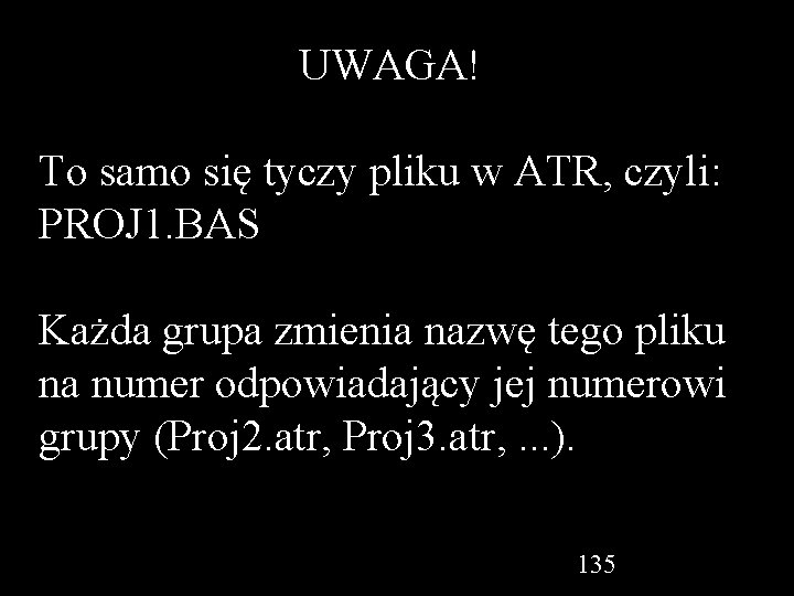 UWAGA! To samo się tyczy pliku w ATR, czyli: PROJ 1. BAS Każda grupa