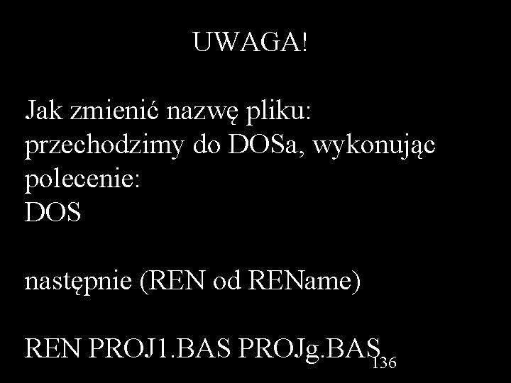UWAGA! Jak zmienić nazwę pliku: przechodzimy do DOSa, wykonując polecenie: DOS następnie (REN od