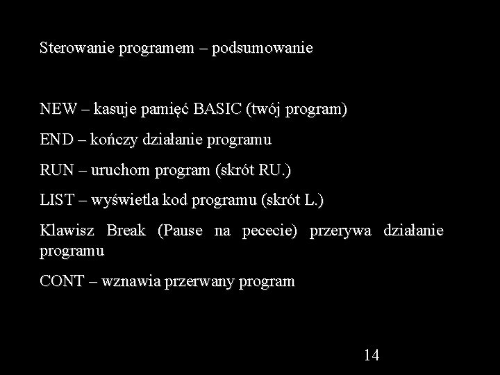 Sterowanie programem – podsumowanie NEW – kasuje pamięć BASIC (twój program) END – kończy