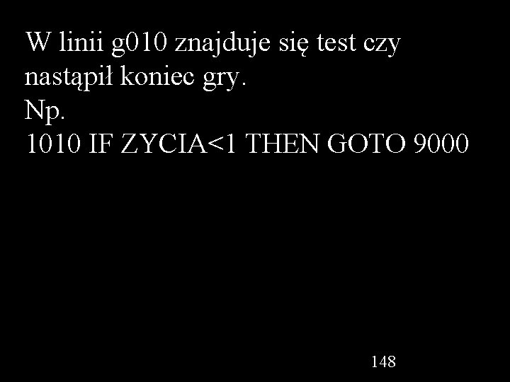 W linii g 010 znajduje się test czy nastąpił koniec gry. Np. 1010 IF