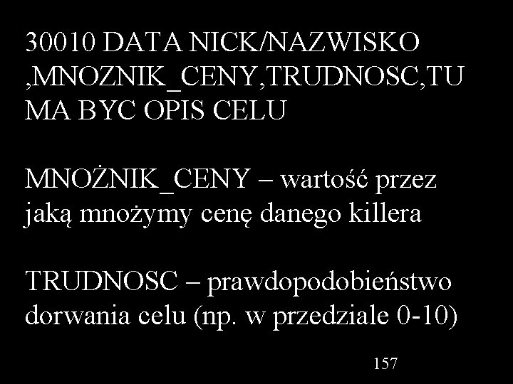 30010 DATA NICK/NAZWISKO , MNOZNIK_CENY, TRUDNOSC, TU MA BYC OPIS CELU MNOŻNIK_CENY – wartość