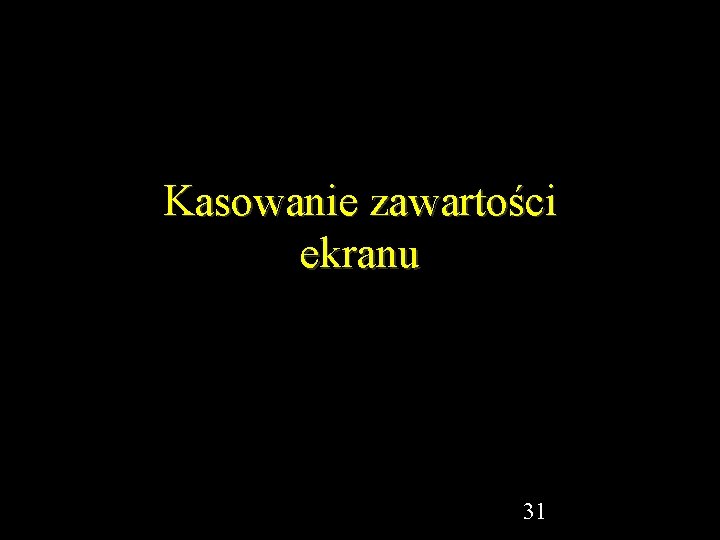 Kasowanie zawartości ekranu 31 