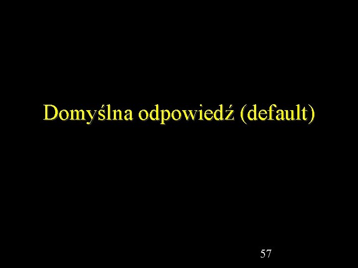 Domyślna odpowiedź (default) 57 