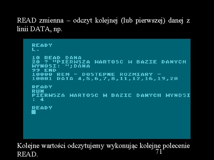 READ zmienna – odczyt kolejnej (lub pierwszej) danej z linii DATA, np. Kolejne wartości