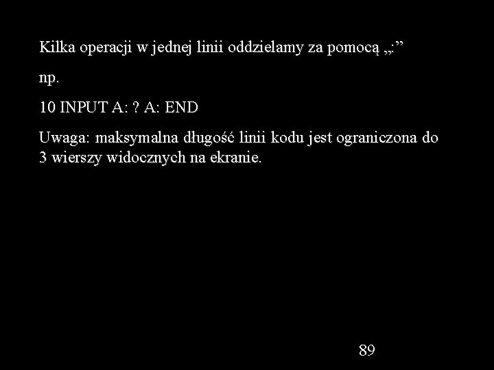 Kilka operacji w jednej linii oddzielamy za pomocą „: ” np. 10 INPUT A: