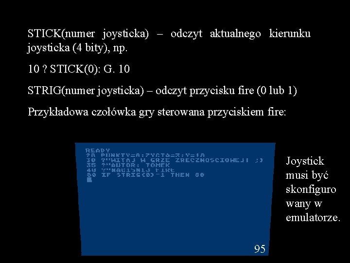 STICK(numer joysticka) – odczyt aktualnego kierunku joysticka (4 bity), np. 10 ? STICK(0): G.