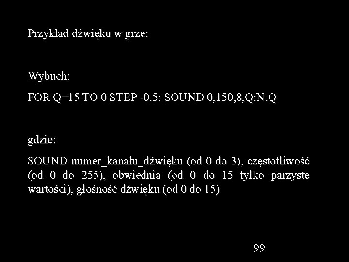 Przykład dźwięku w grze: Wybuch: FOR Q=15 TO 0 STEP -0. 5: SOUND 0,
