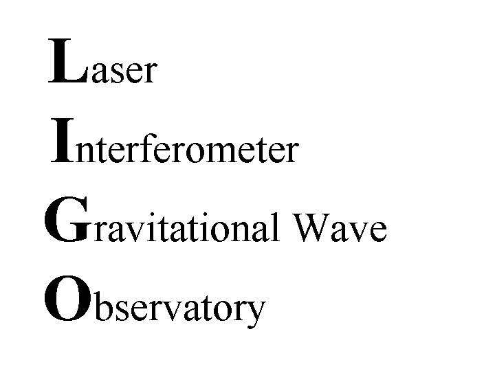 Laser Interferometer Gravitational Wave Observatory 