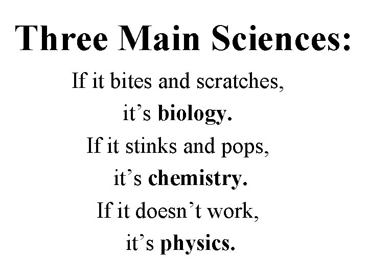 Three Main Sciences: If it bites and scratches, it’s biology. If it stinks and