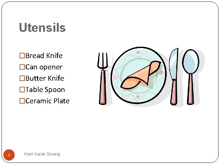 Utensils �Bread Knife �Can opener �Butter Knife �Table Spoon �Ceramic Plate 4 Harri haran