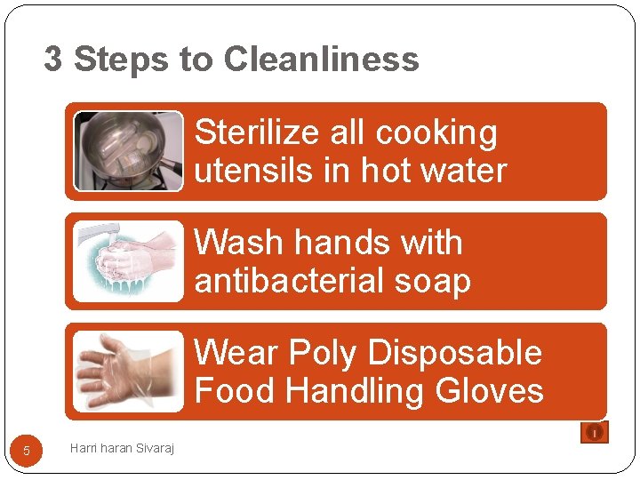 3 Steps to Cleanliness Sterilize all cooking utensils in hot water Wash hands with