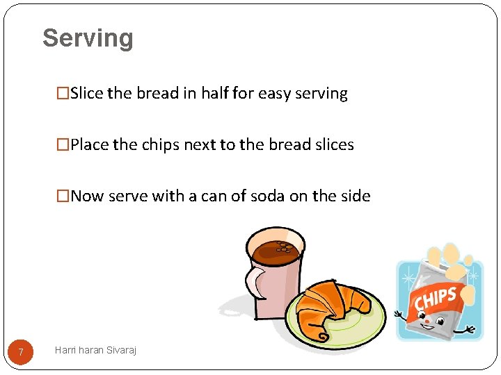 Serving �Slice the bread in half for easy serving �Place the chips next to