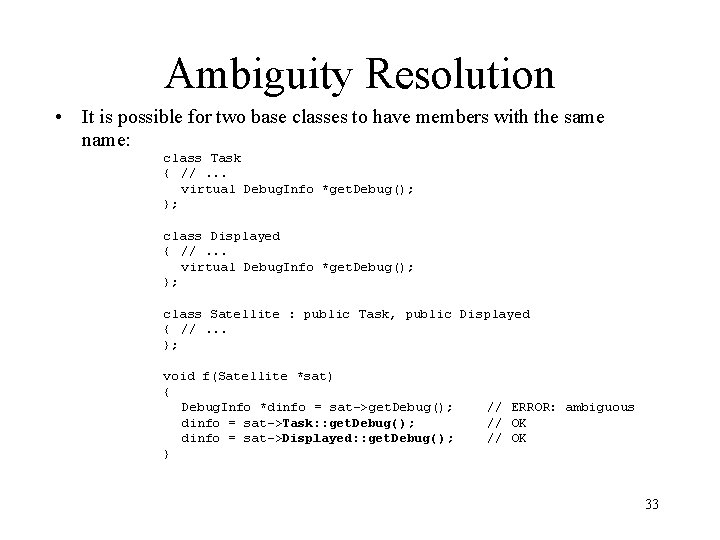 Ambiguity Resolution • It is possible for two base classes to have members with