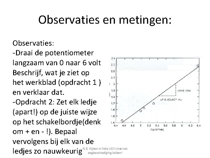 Observaties en metingen: Observaties: -Draai de potentiometer langzaam van 0 naar 6 volt Beschrijf,