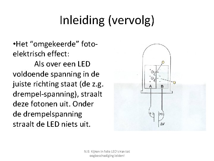 Inleiding (vervolg) • Het “omgekeerde” fotoelektrisch effect: Als over een LED voldoende spanning in