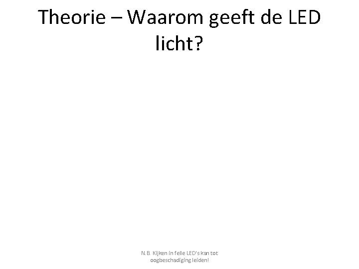 Theorie – Waarom geeft de LED licht? N. B. Kijken in felle LED's kan