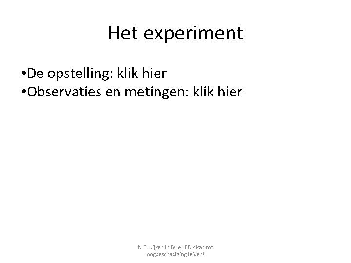 Het experiment • De opstelling: klik hier • Observaties en metingen: klik hier N.