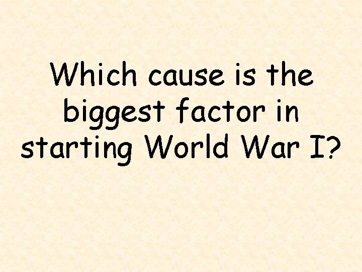 Which cause is the biggest factor in starting World War I? 
