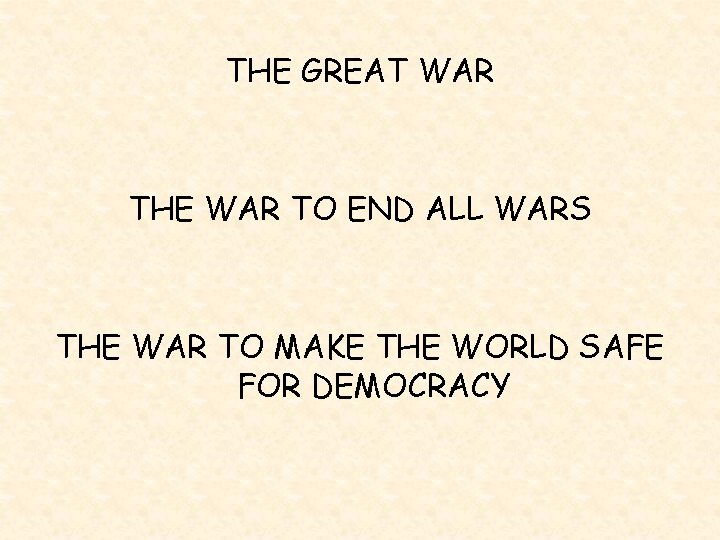 THE GREAT WAR THE WAR TO END ALL WARS THE WAR TO MAKE THE