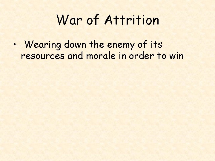 War of Attrition • Wearing down the enemy of its resources and morale in