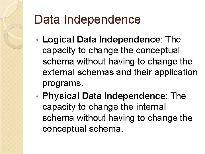 Data Independence Logical Data Independence: The capacity to change the conceptual schema without having