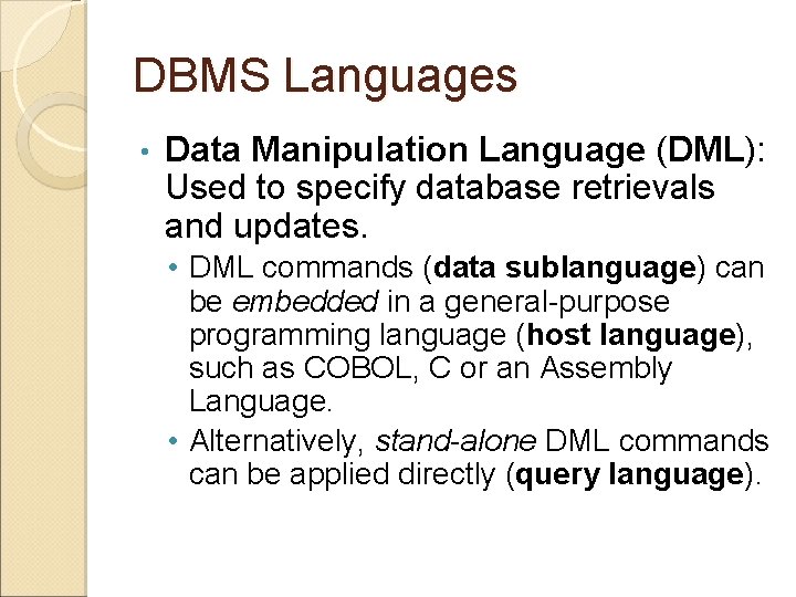 DBMS Languages • Data Manipulation Language (DML): Used to specify database retrievals and updates.