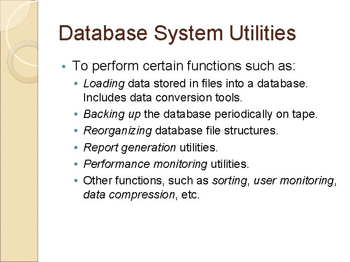 Database System Utilities • To perform certain functions such as: • Loading data stored