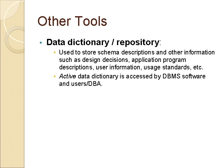 Other Tools • Data dictionary / repository: • Used to store schema descriptions and