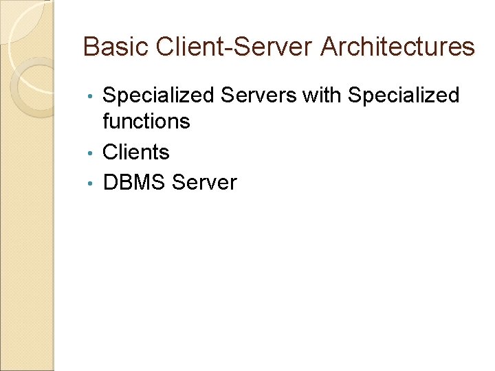 Basic Client-Server Architectures Specialized Servers with Specialized functions • Clients • DBMS Server •