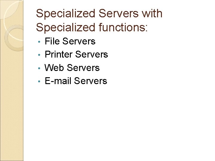 Specialized Servers with Specialized functions: File Servers • Printer Servers • Web Servers •