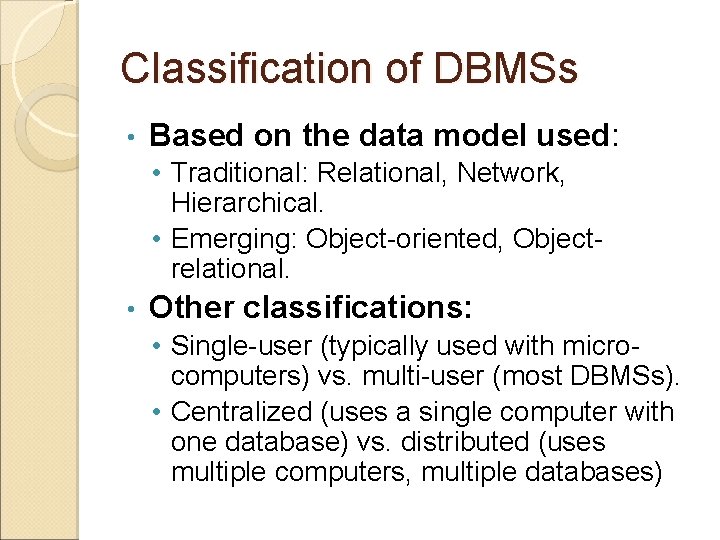 Classification of DBMSs • Based on the data model used: • Traditional: Relational, Network,