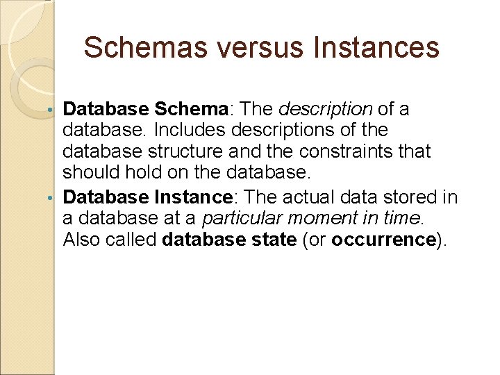 Schemas versus Instances Database Schema: The description of a database. Includes descriptions of the