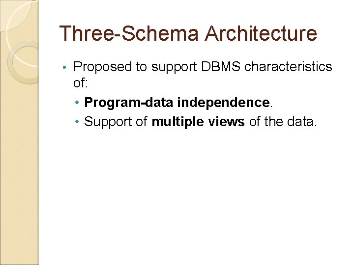 Three-Schema Architecture • Proposed to support DBMS characteristics of: • Program-data independence. • Support