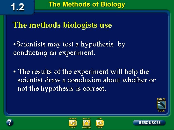 The methods biologists use • Scientists may test a hypothesis by conducting an experiment.