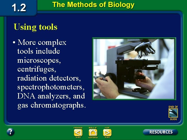 Using tools • More complex tools include microscopes, centrifuges, radiation detectors, spectrophotometers, DNA analyzers,