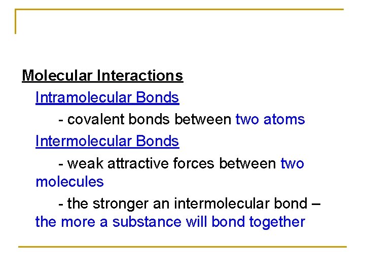 Molecular Interactions Intramolecular Bonds - covalent bonds between two atoms Intermolecular Bonds - weak Molecular Interactions Intramolecular Bonds - covalent bonds between two atoms Intermolecular Bonds - weak