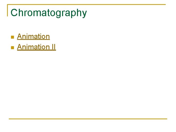 Chromatography n n Animation II Chromatography n n Animation II