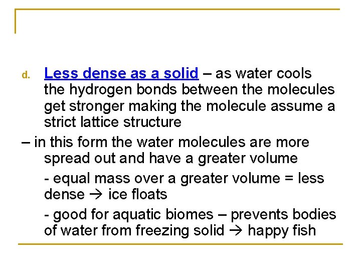 Less dense as a solid – as water cools the hydrogen bonds between the Less dense as a solid – as water cools the hydrogen bonds between the