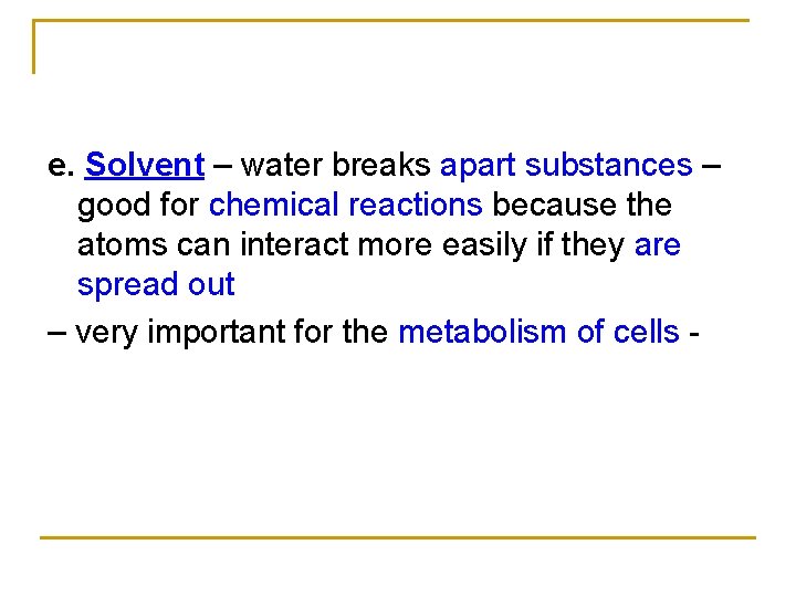 e. Solvent – water breaks apart substances – good for chemical reactions because the e. Solvent – water breaks apart substances – good for chemical reactions because the
