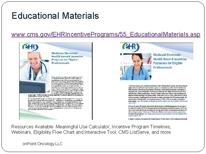 Educational Materials www. cms. gov/EHRIncentive. Programs/55_Educational. Materials. asp Resources Available: Meaningful Use Calculator, Incentive